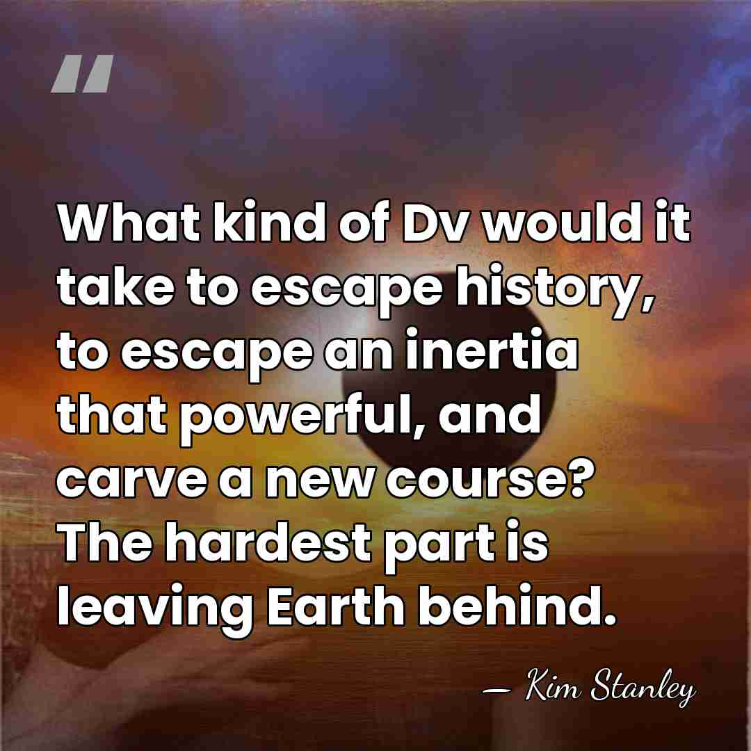 What kind of Dv would it take to escape history, to escape&hellip; - Kim Stanley