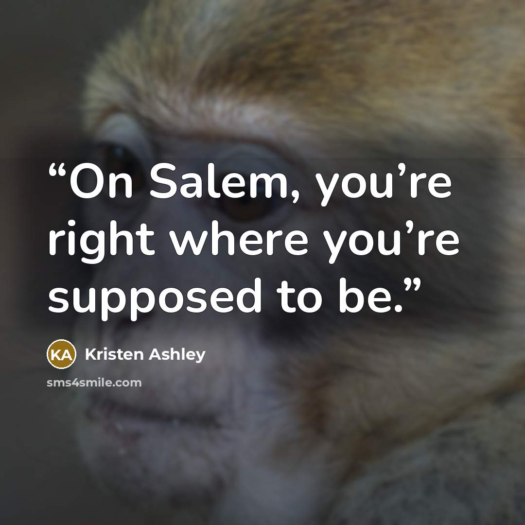 “On Salem, you’re right where you’re supposed to be.” quote by Kristen Ashley