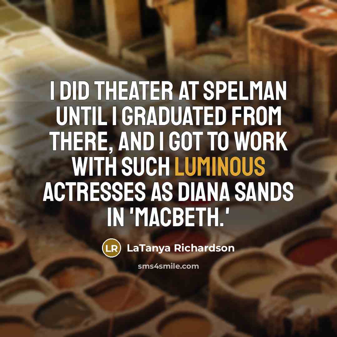 “I did theater at Spelman until I graduated from there,…” quote by LaTanya Richardson