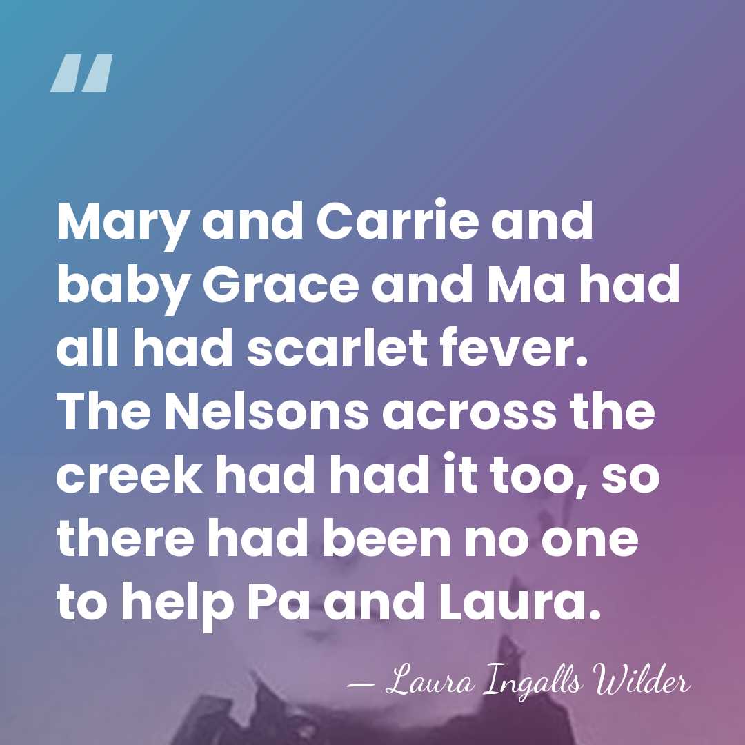 Mary and Carrie and baby Grace and Ma had all had scarlet&hellip; - Laura Ingalls Wilder