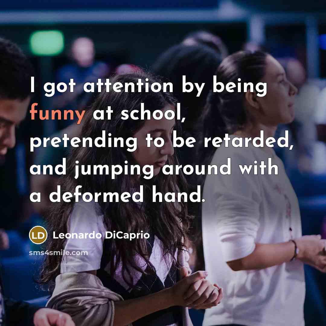 “I got attention by being funny at school, pretending to…” quote by Leonardo DiCaprio