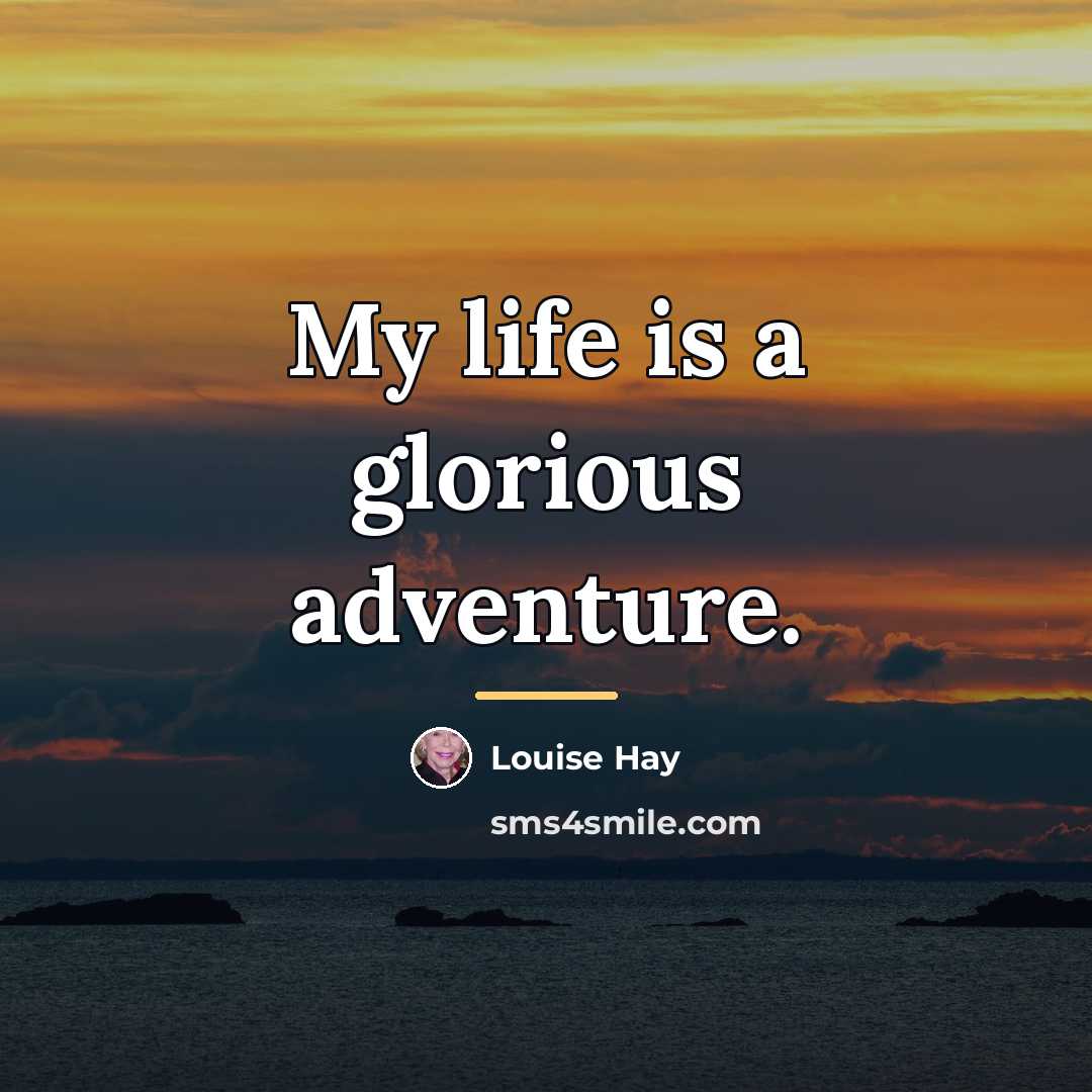 “My life is a glorious adventure.…” quote by Louise Hay
