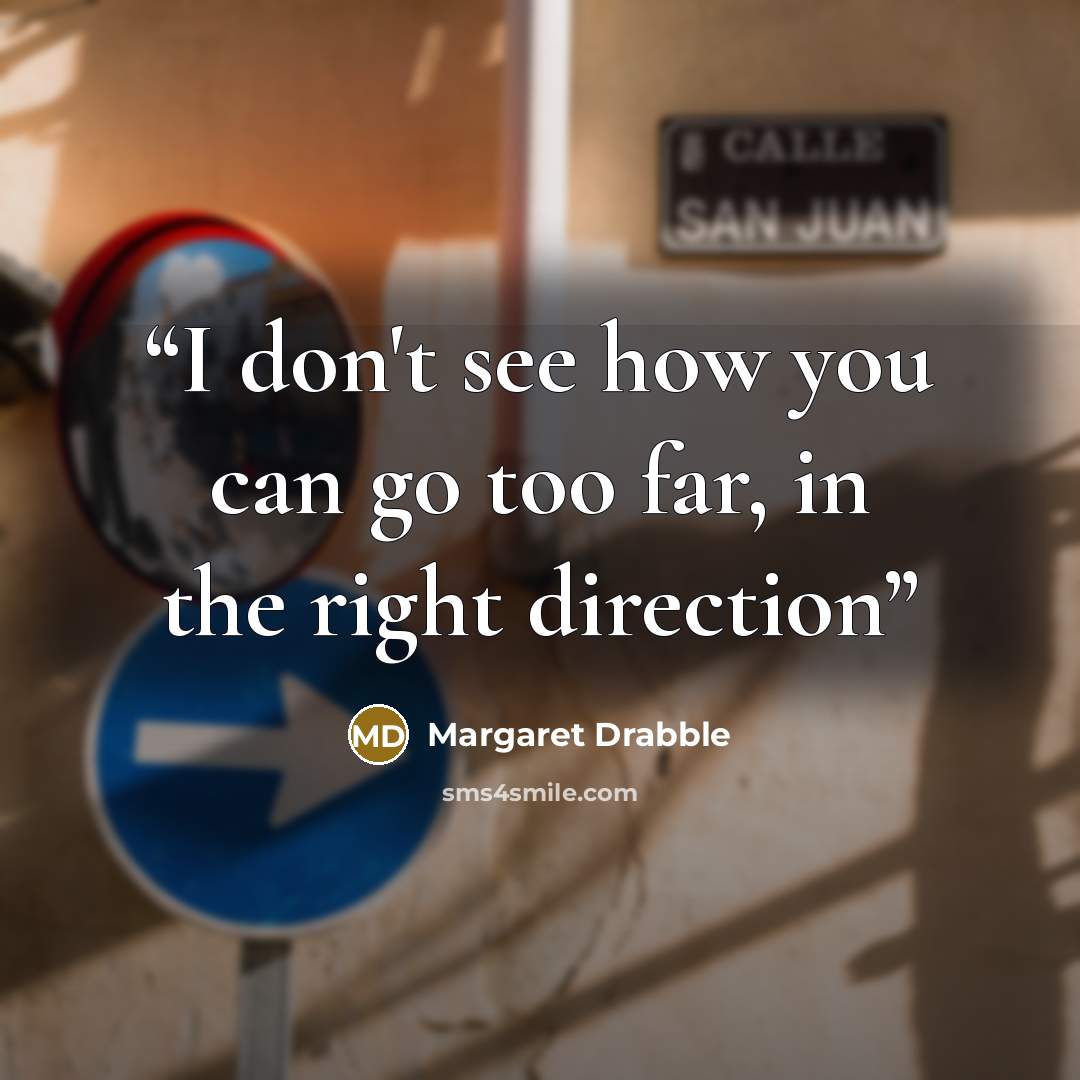 “I don't see how you can go too far, in the right direction” quote by Margaret Drabble
