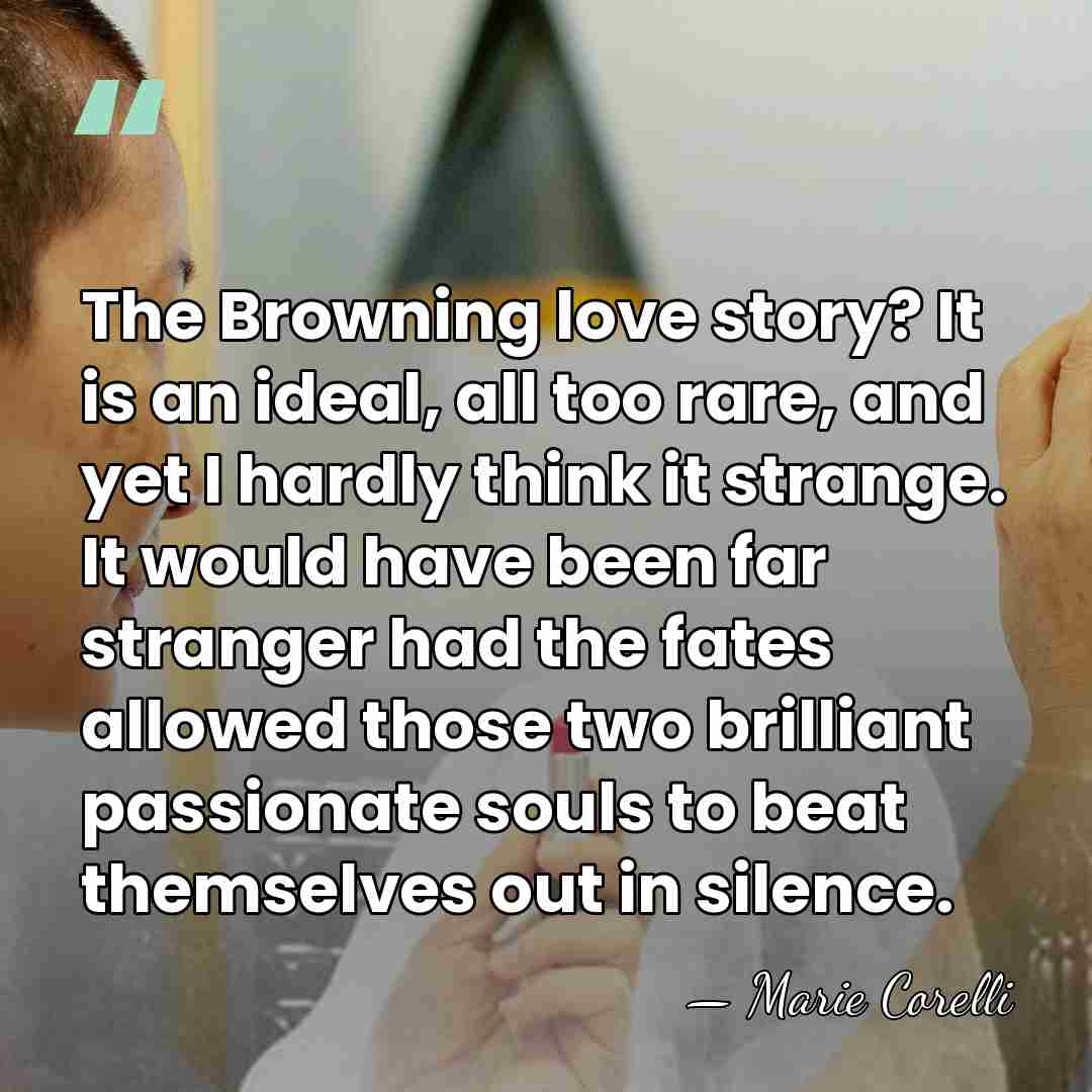 The Browning love story? It is an ideal, all too rare, and&hellip; - Marie Corelli