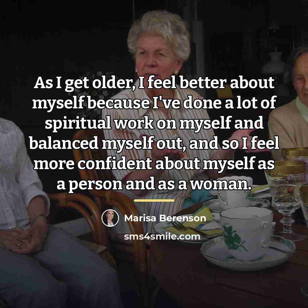 “As I get older, I feel better about myself because…” quote by Marisa Berenson