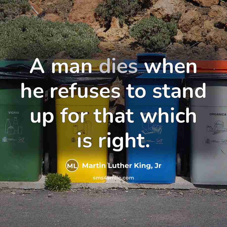 “A man dies when he refuses to stand up for that which is right.” quote by Martin Luther King, Jr