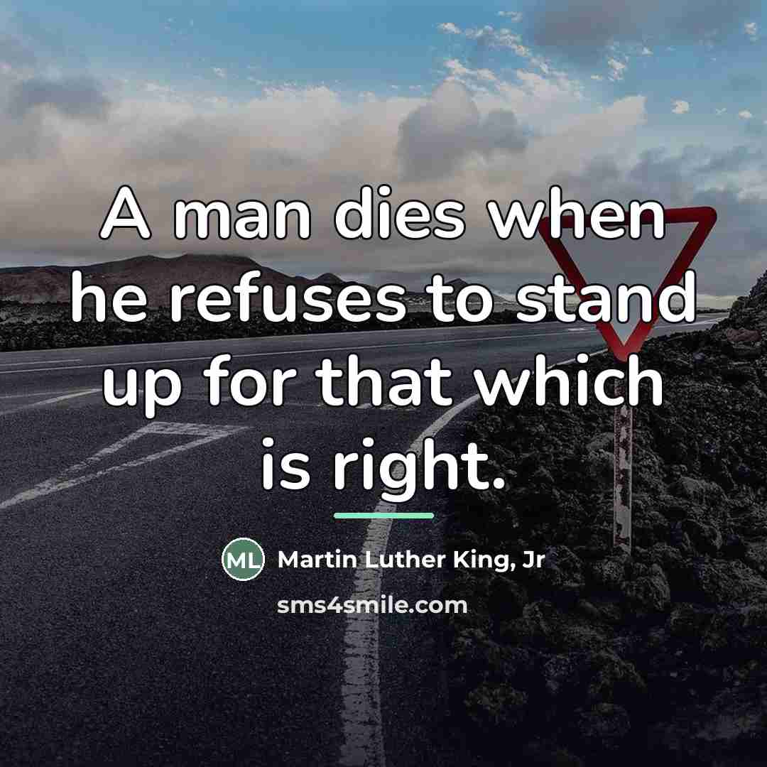 “A man dies when he refuses to stand up for…” quote by Martin Luther King, Jr