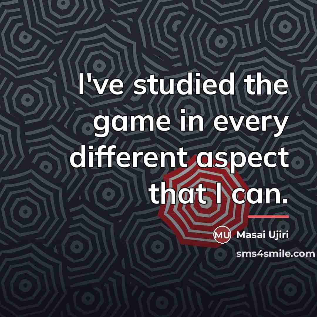 “I've studied the game in every different aspect that I…” quote by Masai Ujiri