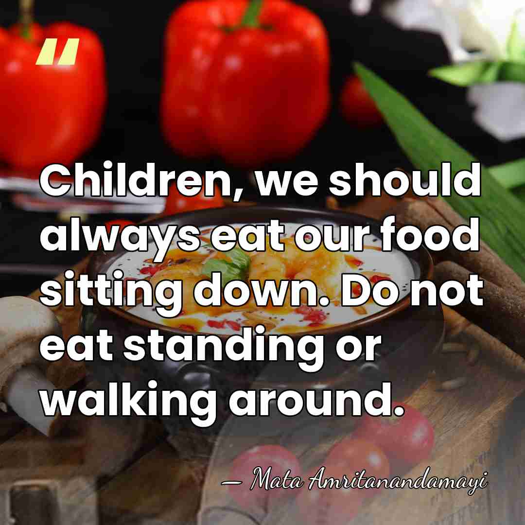 Children, we should always eat our food sitting down. Do not eat&hellip; - Mata Amritanandamayi
