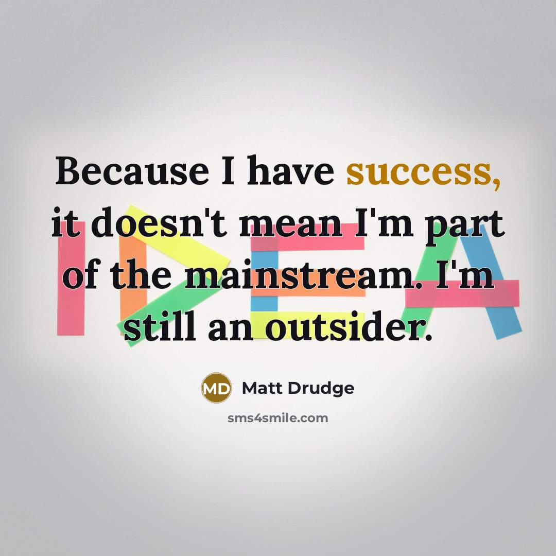 “Because I have success, it doesn't mean I'm part of…” quote by Matt Drudge