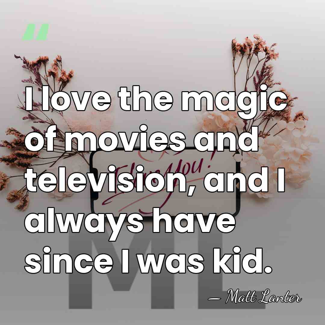 I love the magic of movies and television, and I always have&hellip; - Matt Lanter