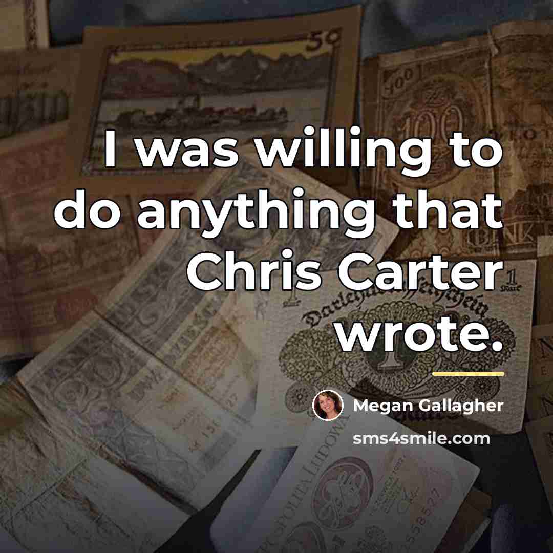 “I was willing to do anything that Chris Carter wrote.…” quote by Megan Gallagher