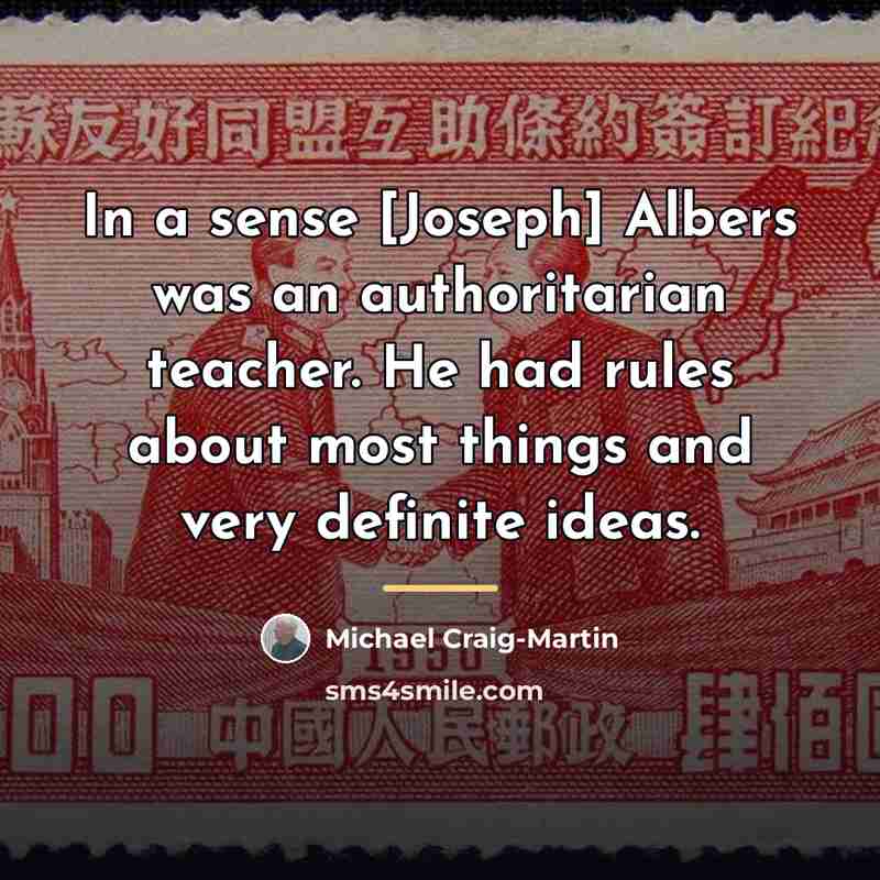 “In a sense [Joseph] Albers was an authoritarian teacher. He…” quote by Michael Craig-Martin