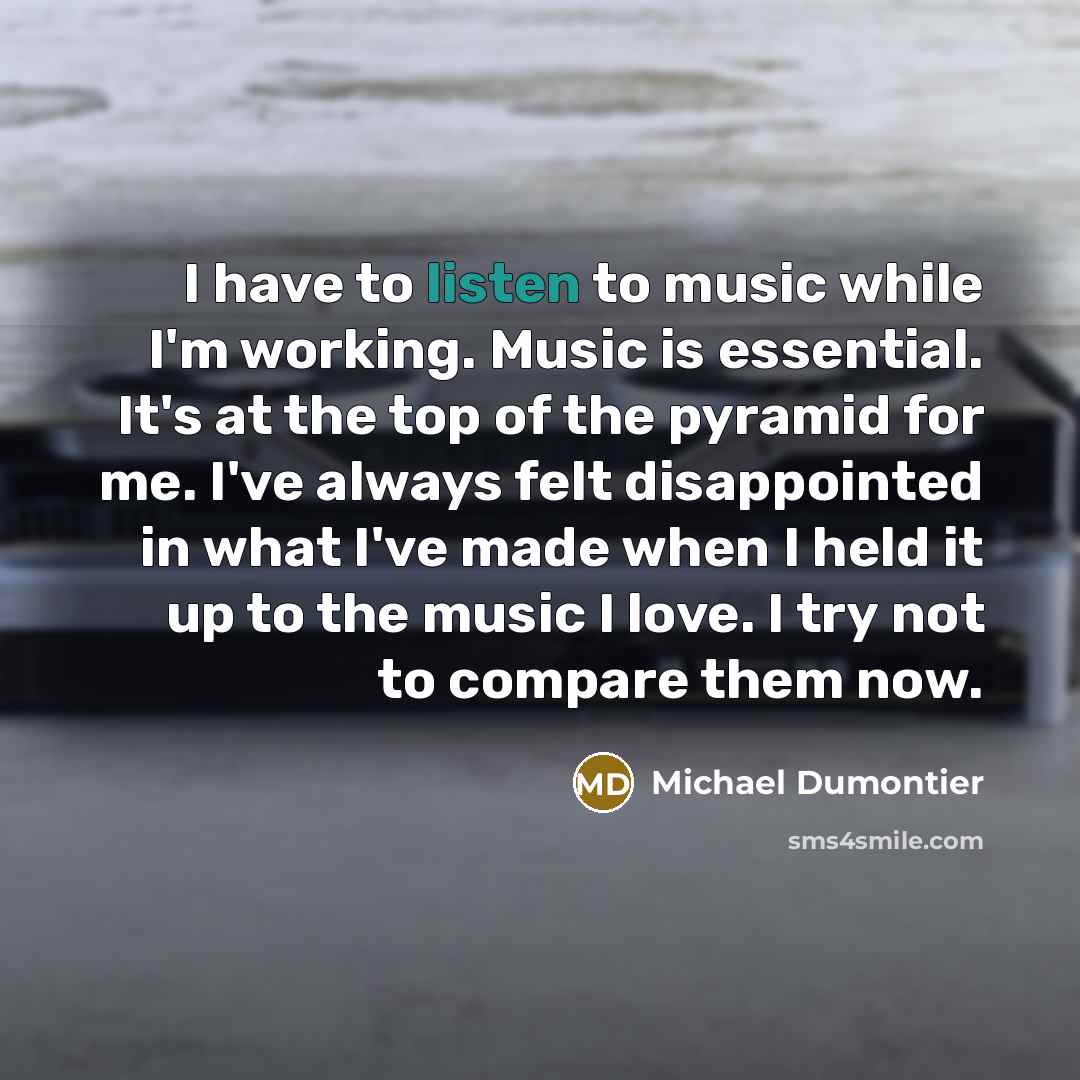 “I have to listen to music while I'm working. Music…” quote by Michael Dumontier