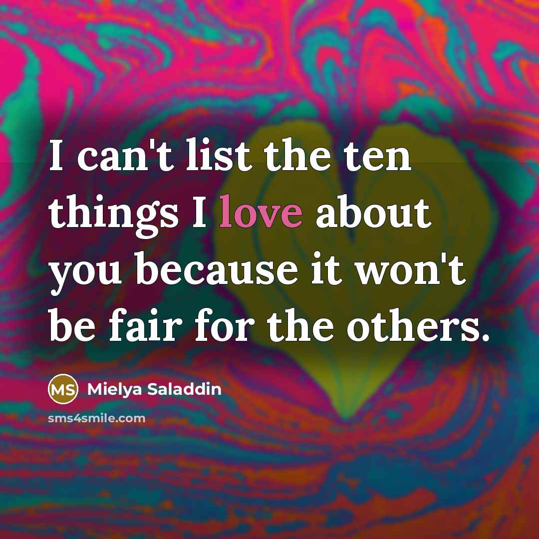 “I can't list the ten things I love about you because it won't be fair for the others.” quote by Mielya Saladdin