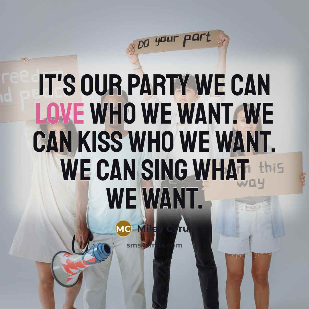 “It's our party we can love who we want. We…” quote by Miley Cyrus