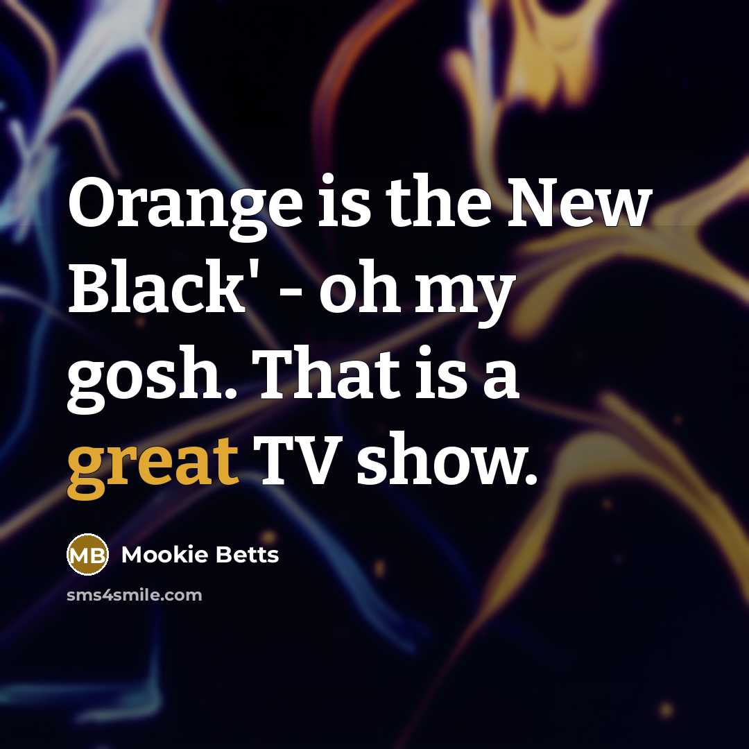 “Orange is the New Black' - oh my gosh. That…” quote by Mookie Betts