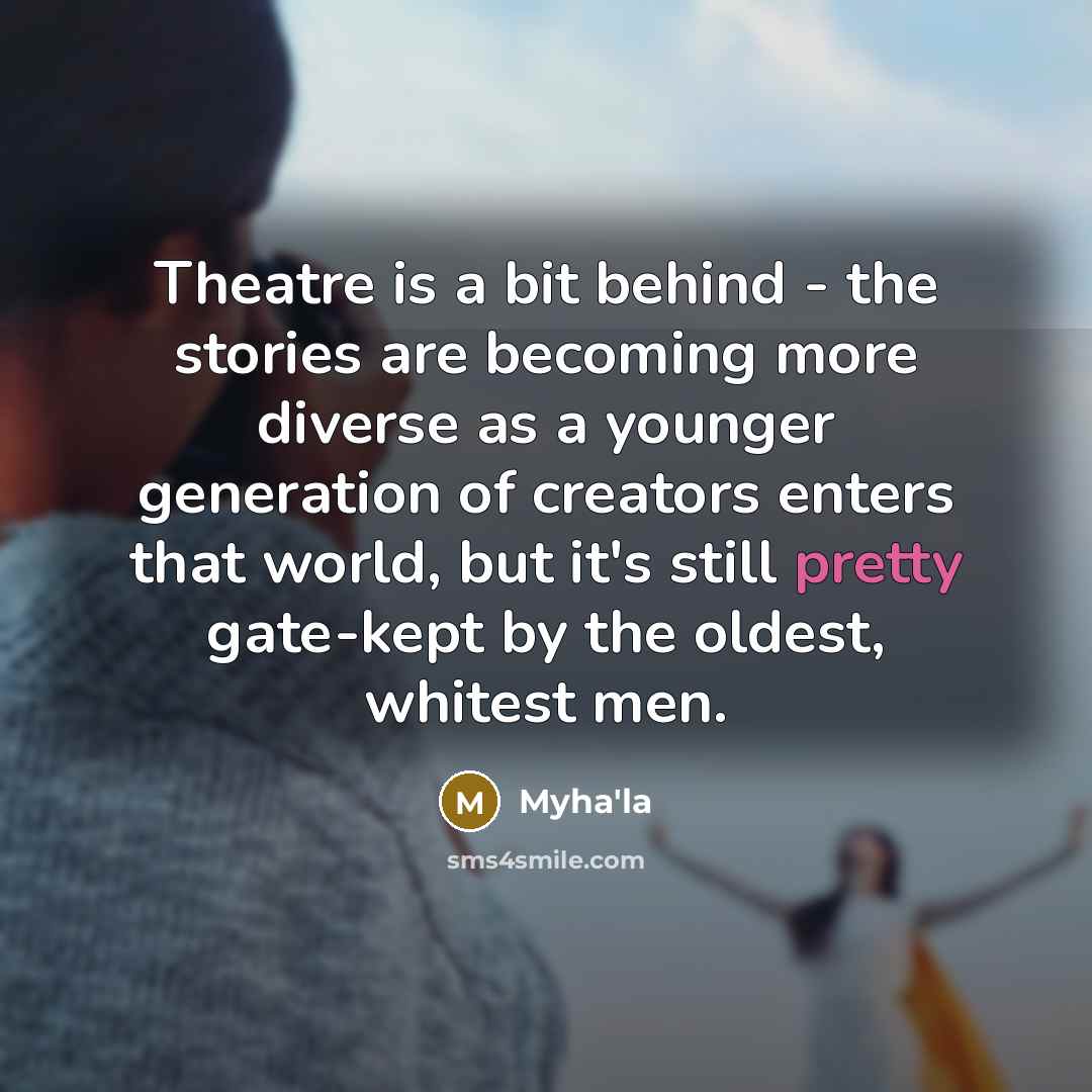 “Theatre is a bit behind - the stories are becoming…” quote by Myha'la