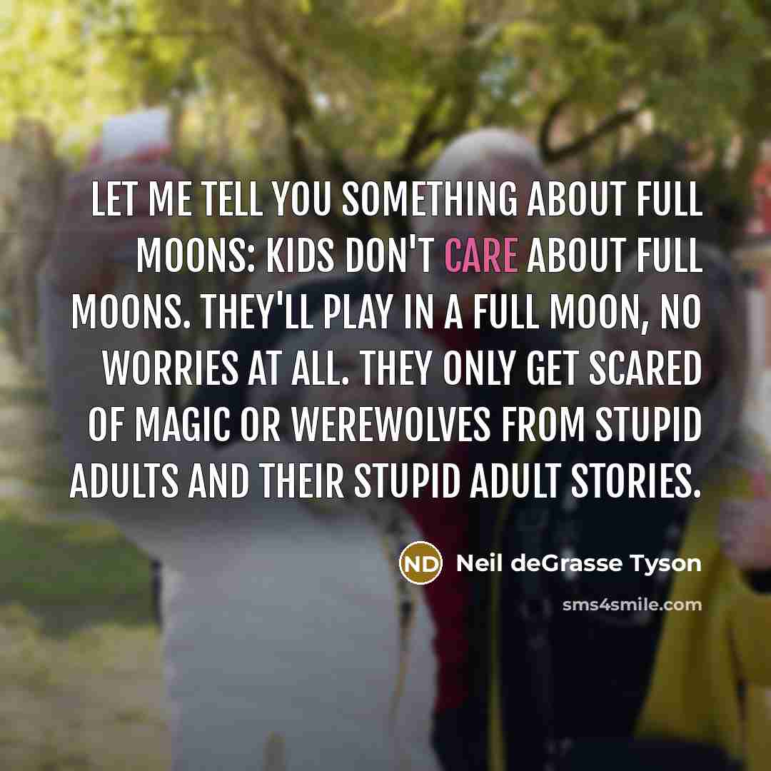 “Let me tell you something about full moons: kids don't…” quote by Neil deGrasse Tyson