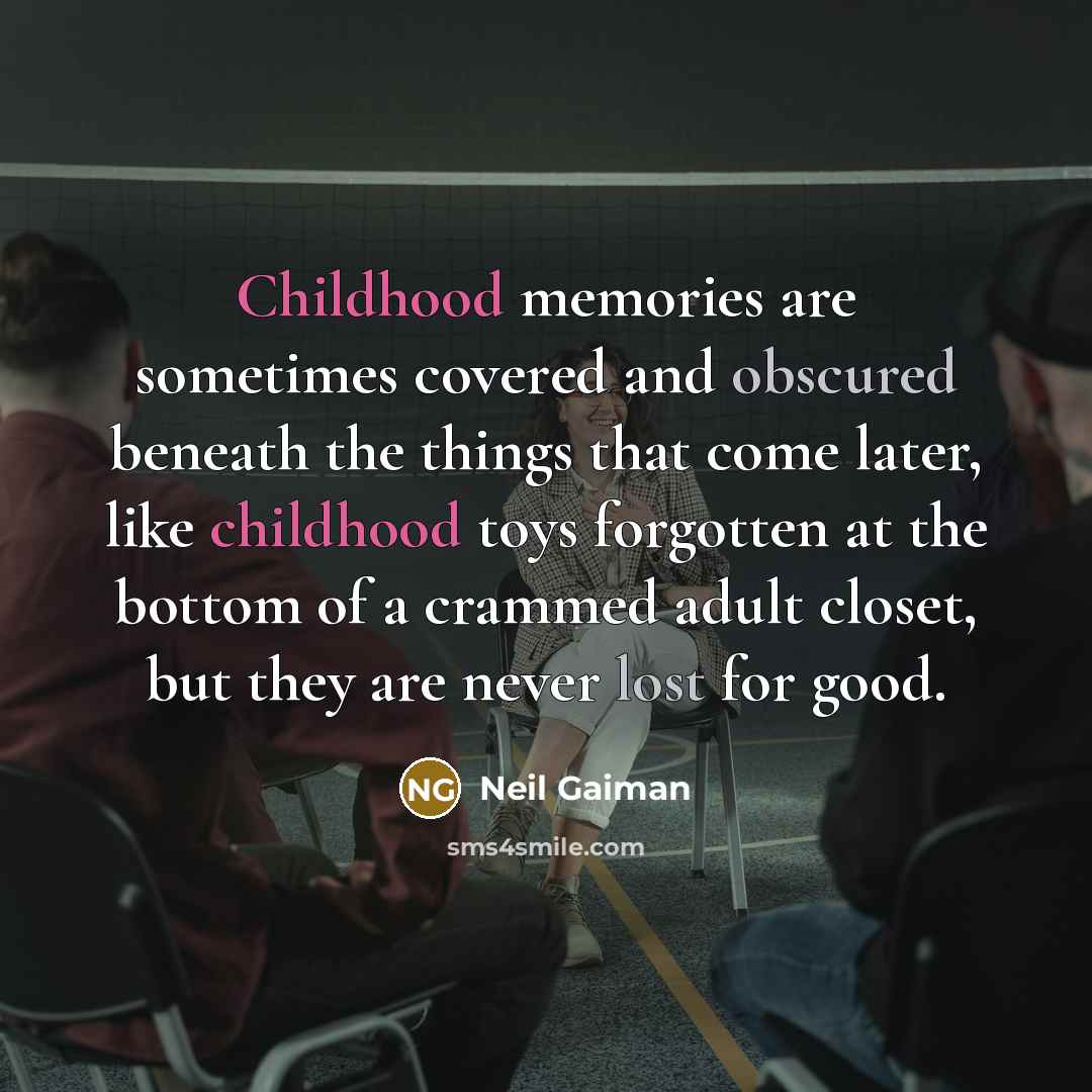 “Childhood memories are sometimes covered and obscured beneath the things…” quote by Neil Gaiman
