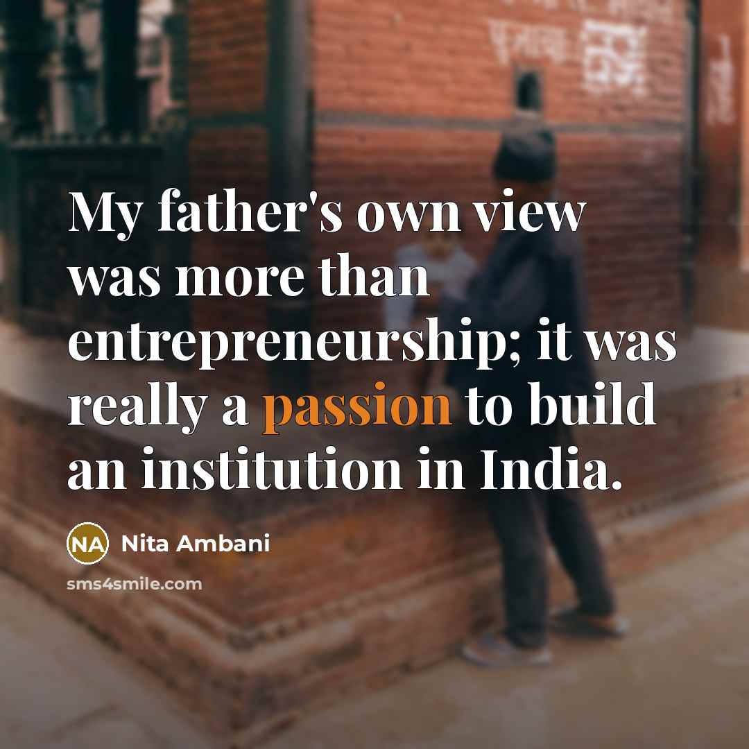 “My father's own view was more than entrepreneurship; it was…” quote by Nita Ambani