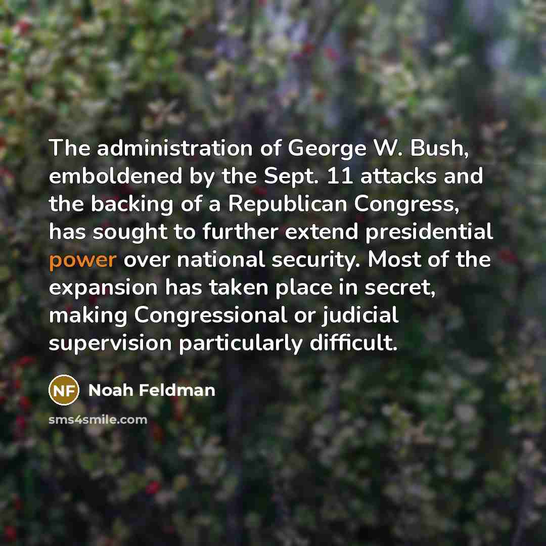 “The administration of George W. Bush, emboldened by the Sept.…” quote by Noah Feldman