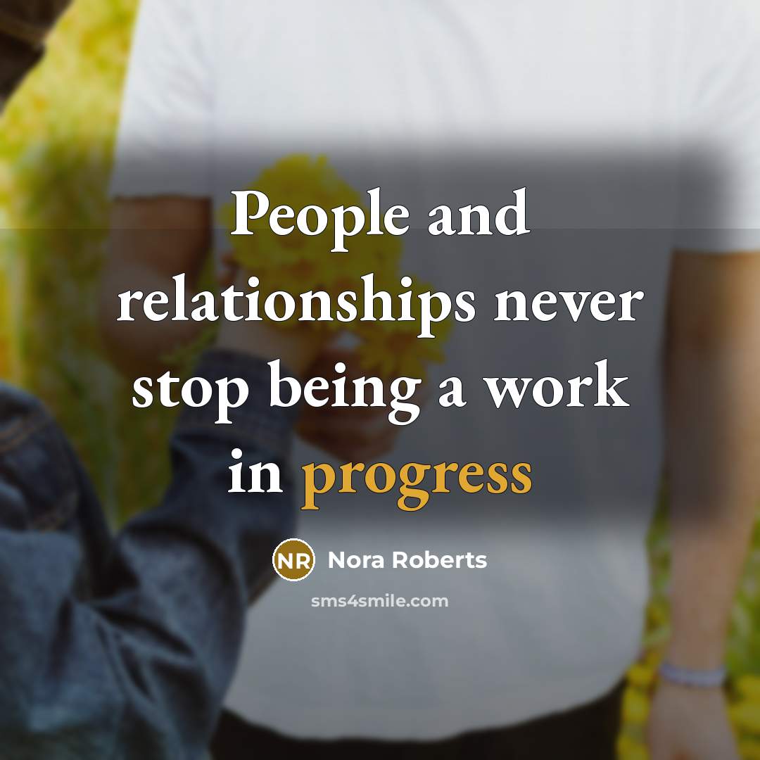 “People and relationships never stop being a work in progress…” quote by Nora Roberts