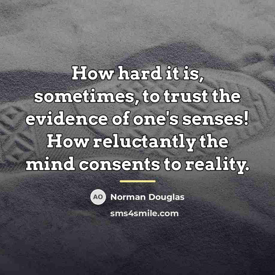 “How hard it is, sometimes, to trust the evidence of…” quote by Norman Douglas
