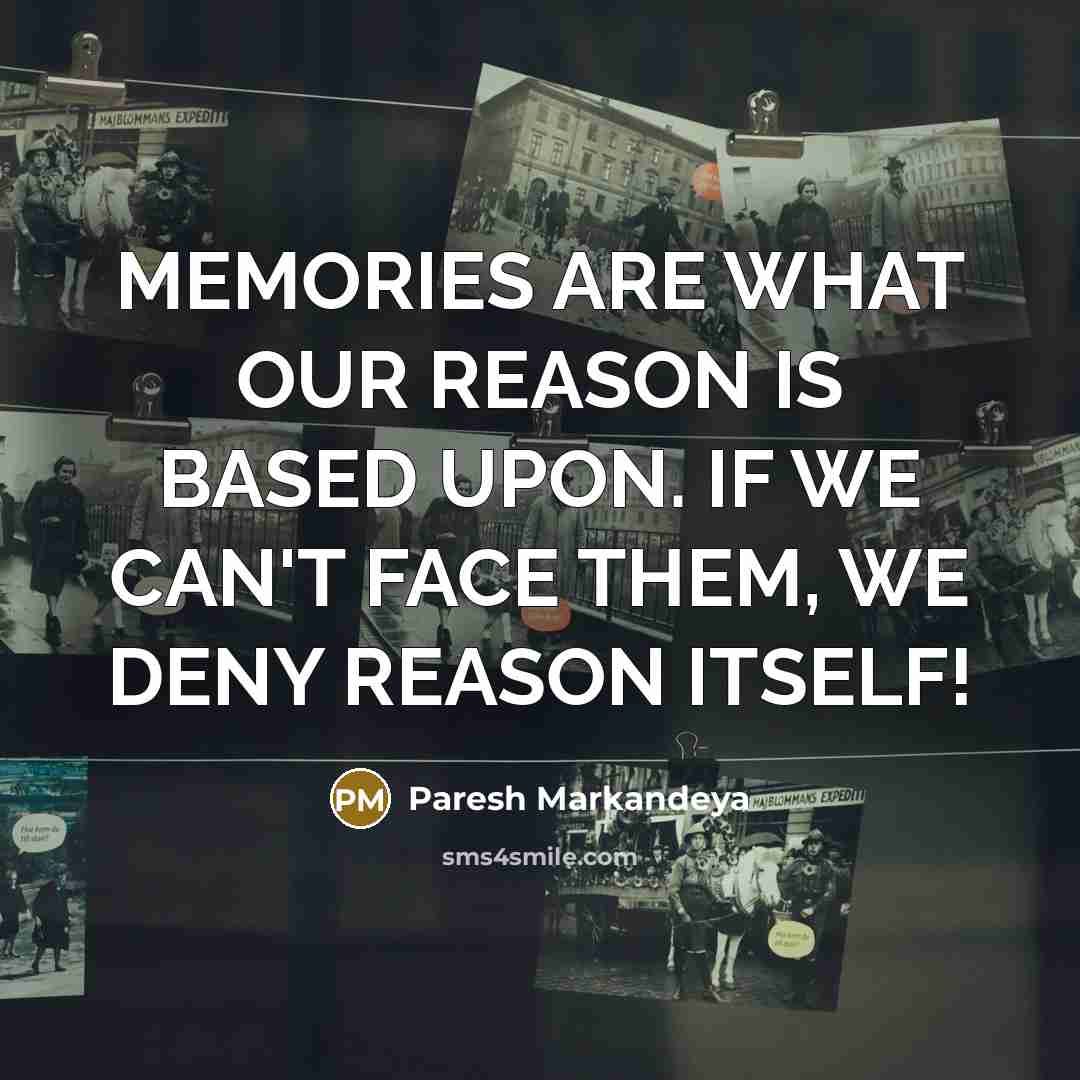 “MEMORIES ARE WHAT OUR REASON IS BASED UPON. IF WE…” quote by Paresh Markandeya