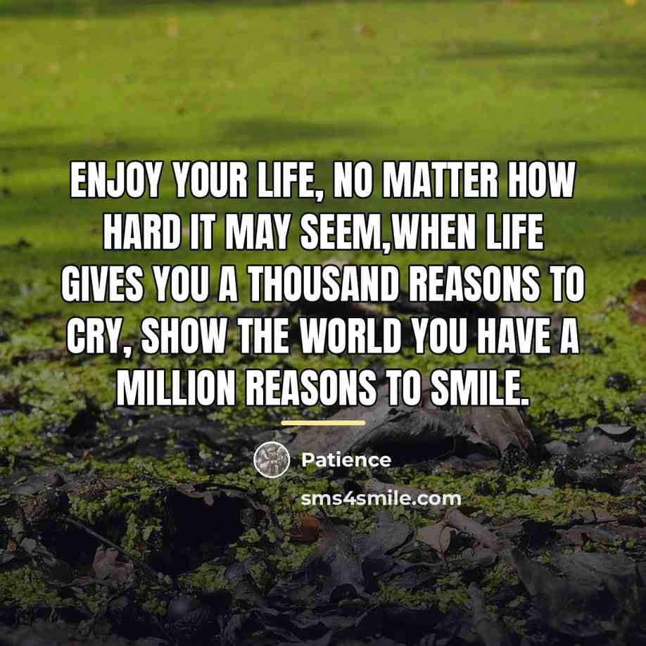 “Enjoy your life, no matter how hard it may seem,when…” quote by Patience