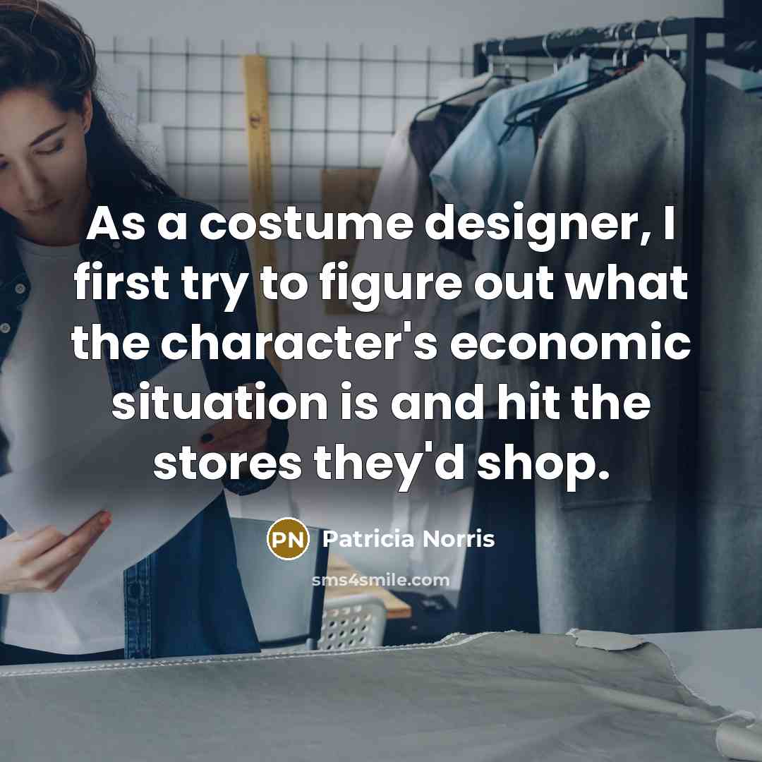 “As a costume designer, I first try to figure out…” quote by Patricia Norris