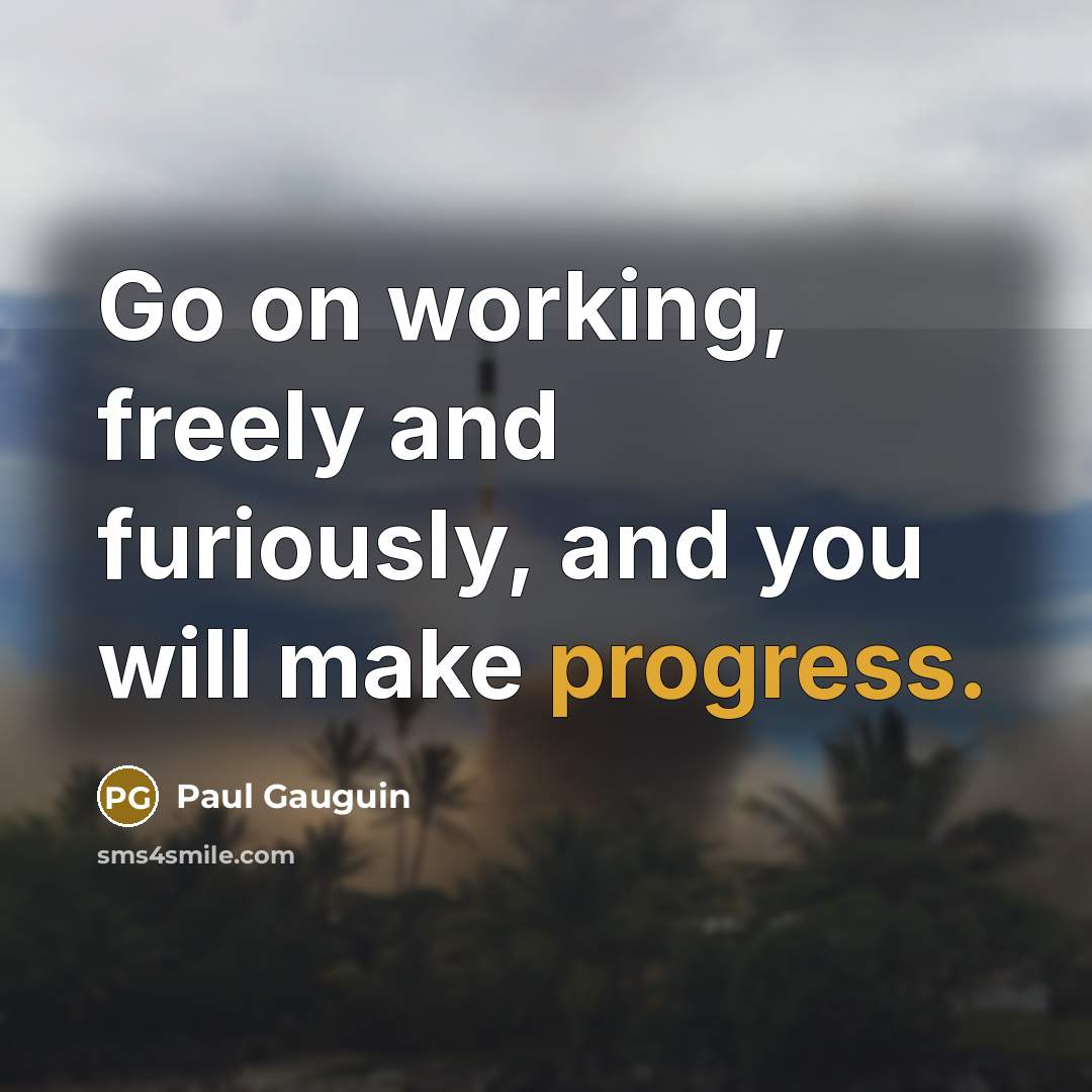 “Go on working, freely and furiously, and you will make…” quote by Paul Gauguin
