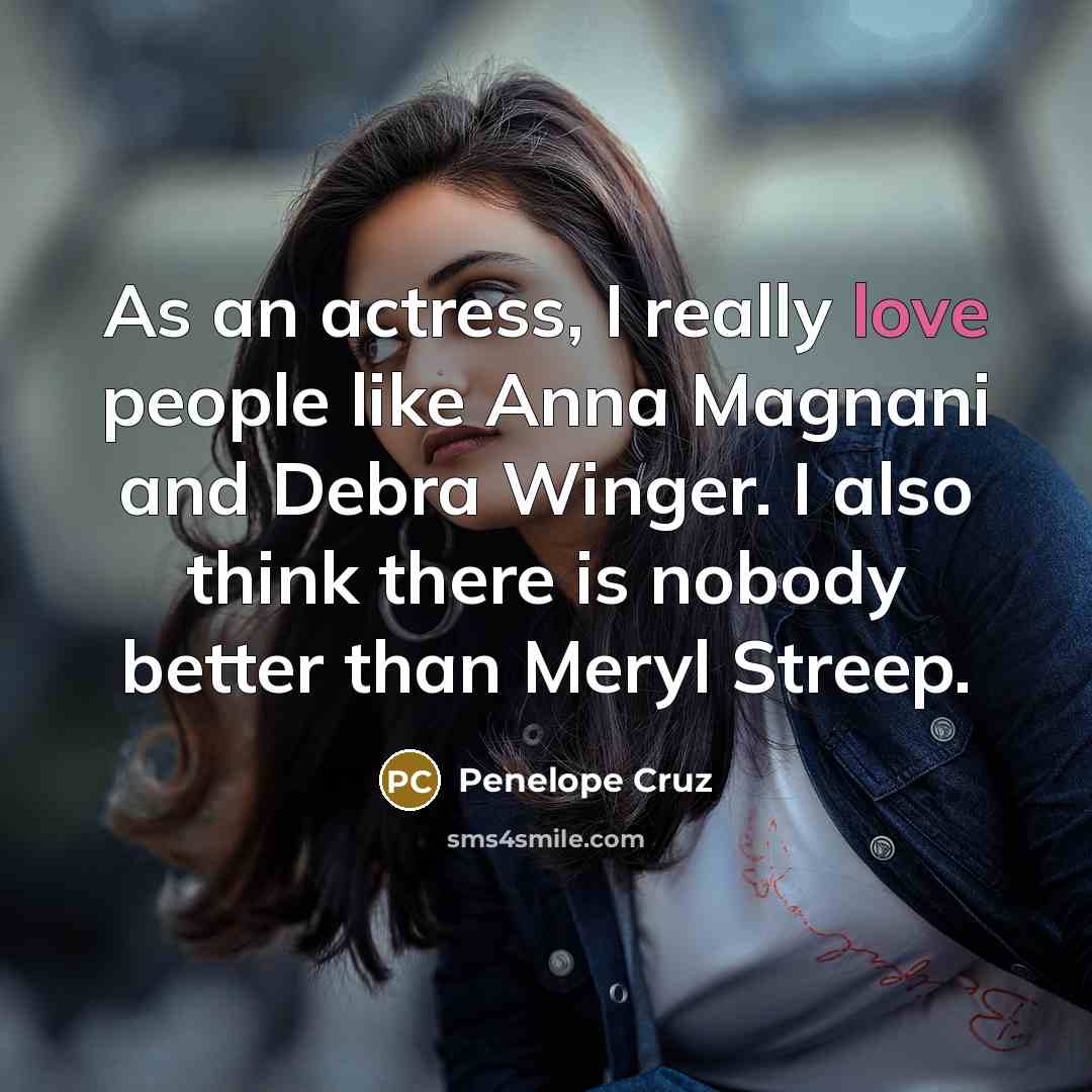 “As an actress, I really love people like Anna Magnani…” quote by Penelope Cruz