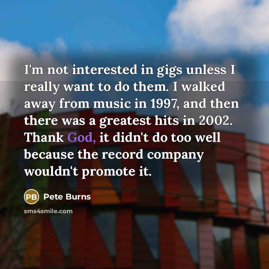 “I'm not interested in gigs unless I really want to…” quote by Pete Burns