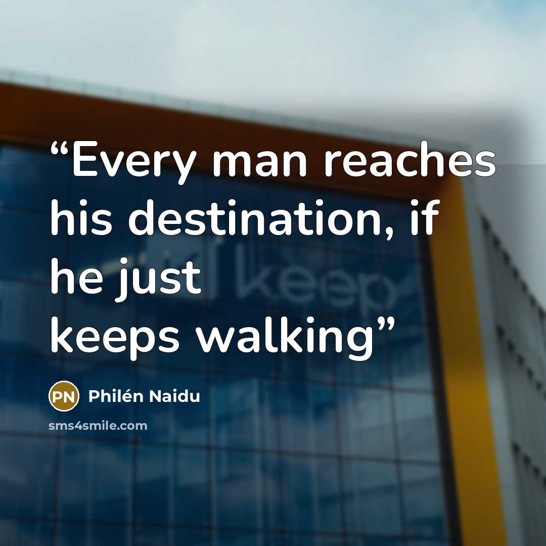 “Every man reaches his destination, if he just keeps walking” quote by Philén Naidu