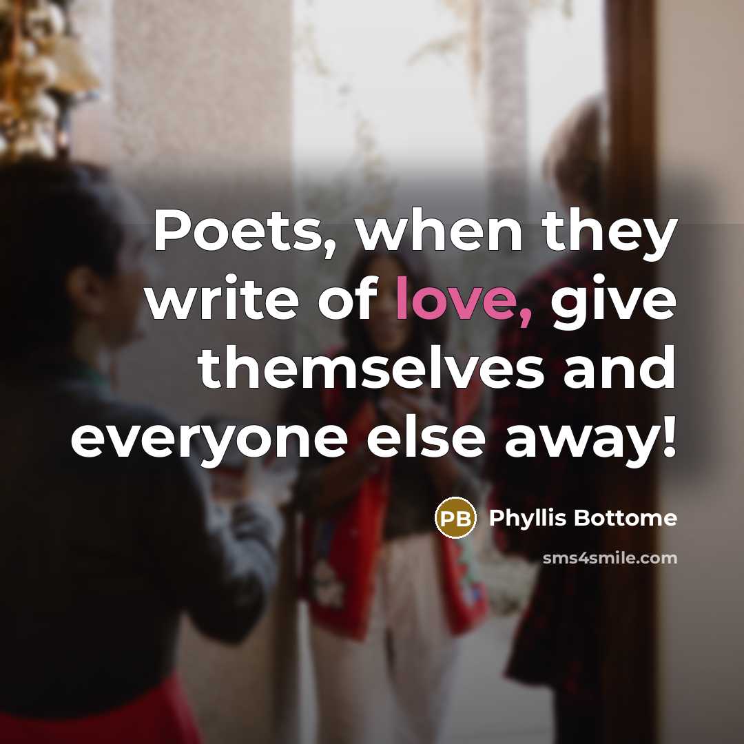“Poets, when they write of love, give themselves and everyone…” quote by Phyllis Bottome