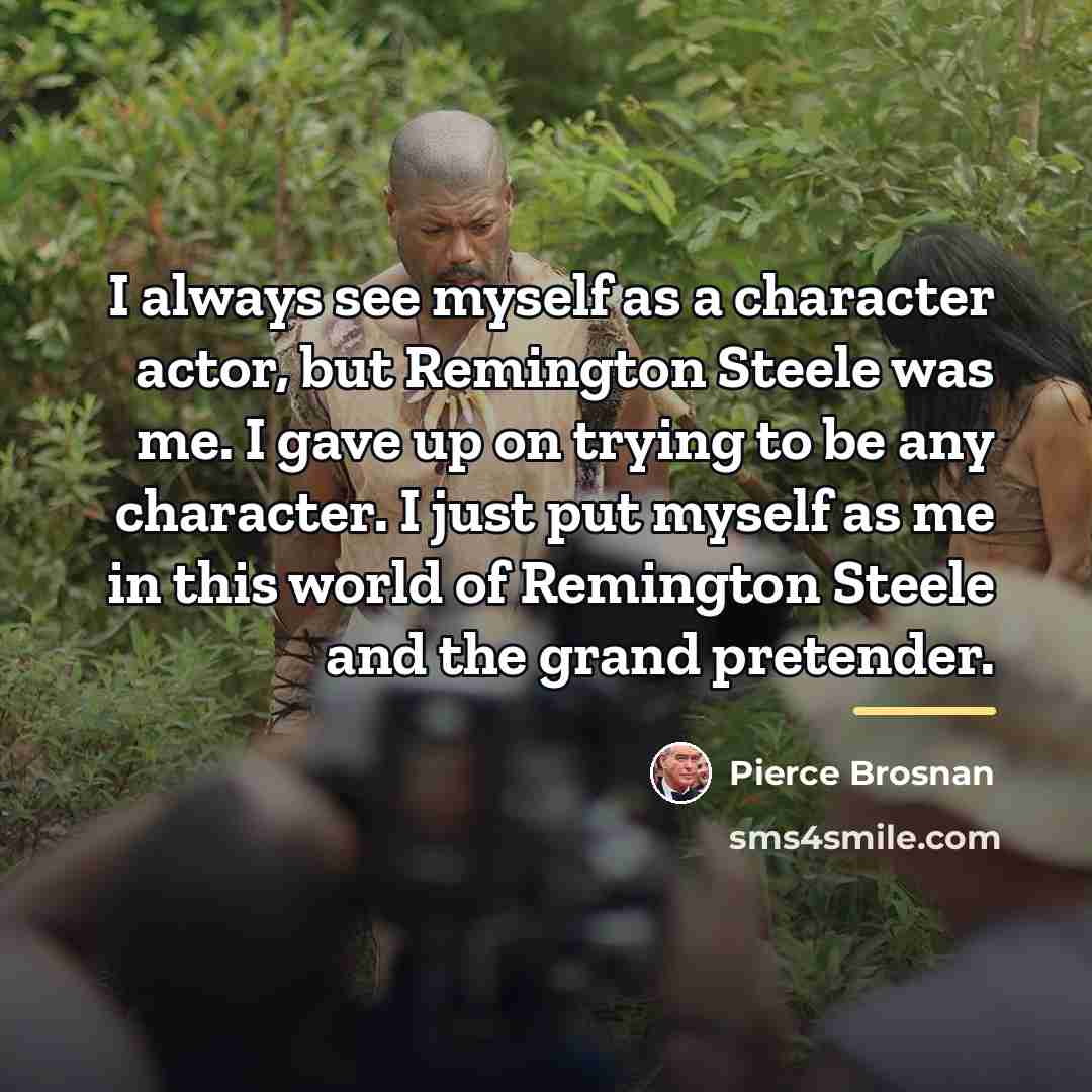 “I always see myself as a character actor, but Remington…” quote by Pierce Brosnan