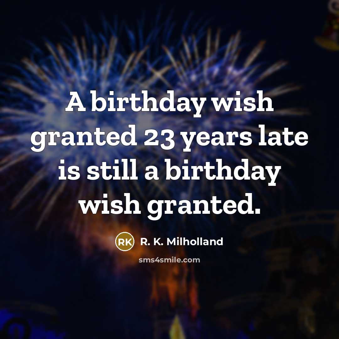 “A birthday wish granted 23 years late is still a…” quote by R. K. Milholland