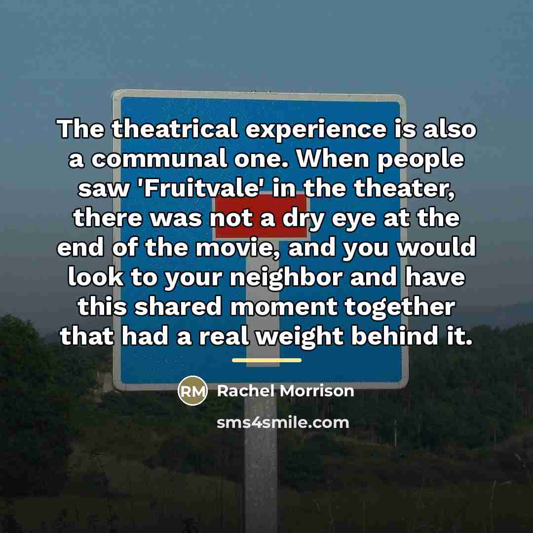 “The theatrical experience is also a communal one. When people…” quote by Rachel Morrison