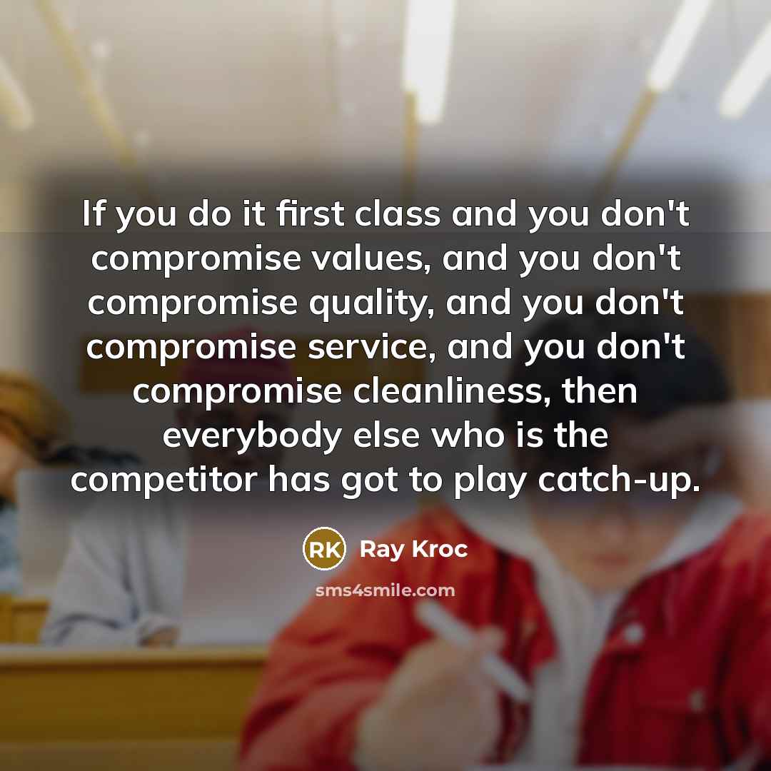 “If you do it first class and you don't compromise…” quote by Ray Kroc