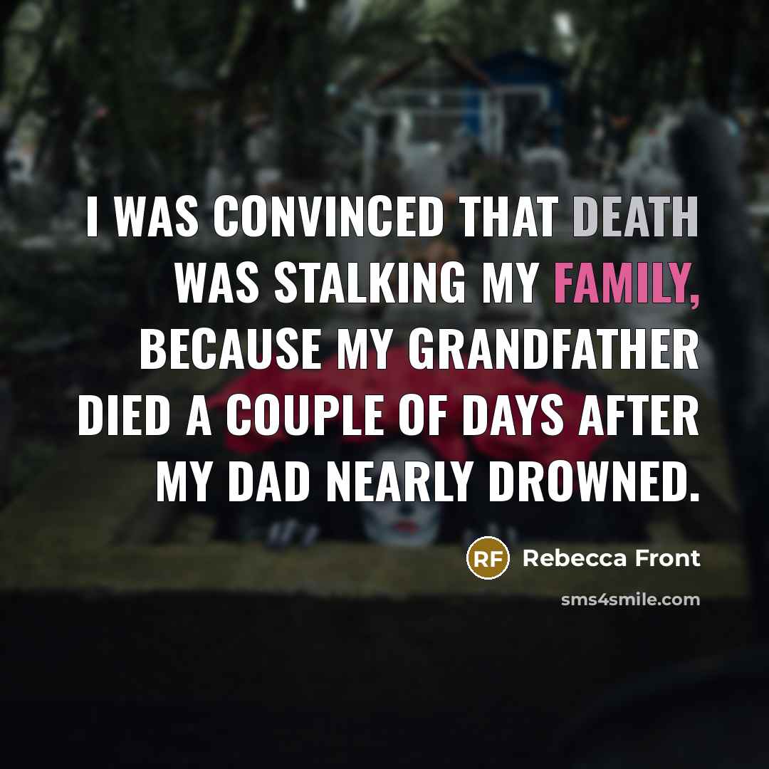 “I was convinced that death was stalking my family, because…” quote by Rebecca Front