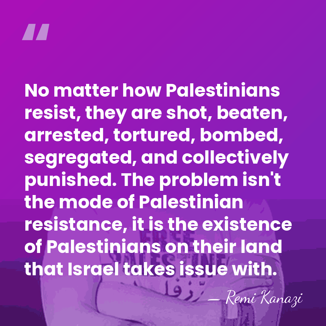 No matter how Palestinians resist, they are shot, beaten, arrested, tortured, bombed,&hellip; - Remi Kanazi