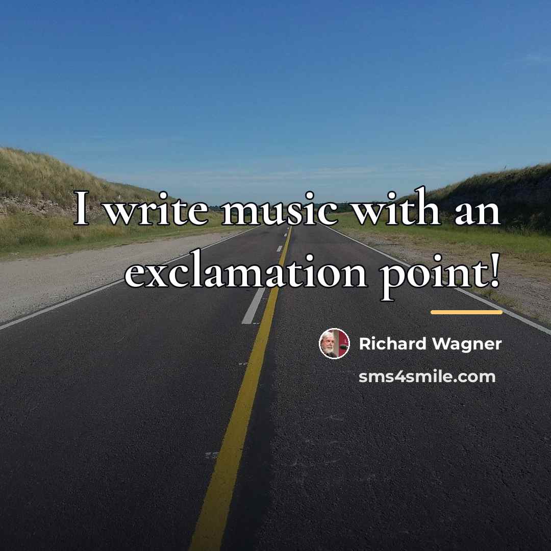 “I write music with an exclamation point!…” quote by Richard Wagner