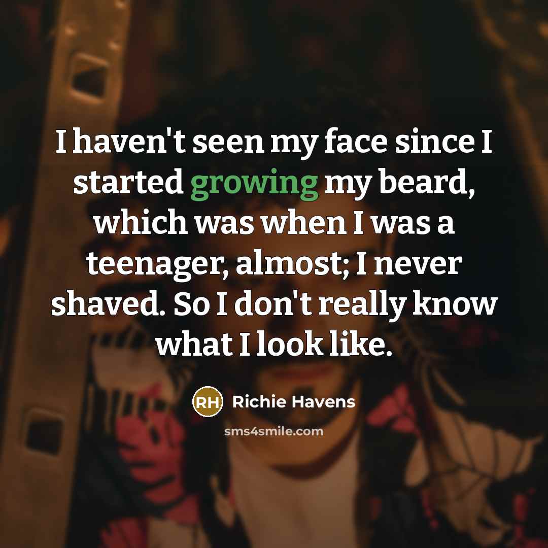 “I haven't seen my face since I started growing my…” quote by Richie Havens