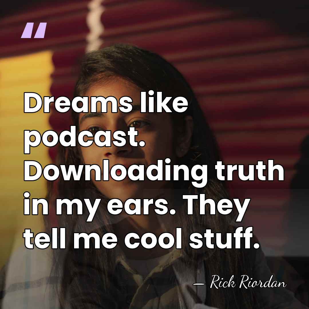 Dreams like podcast. Downloading truth in my ears. They tell me cool&hellip; - Rick Riordan