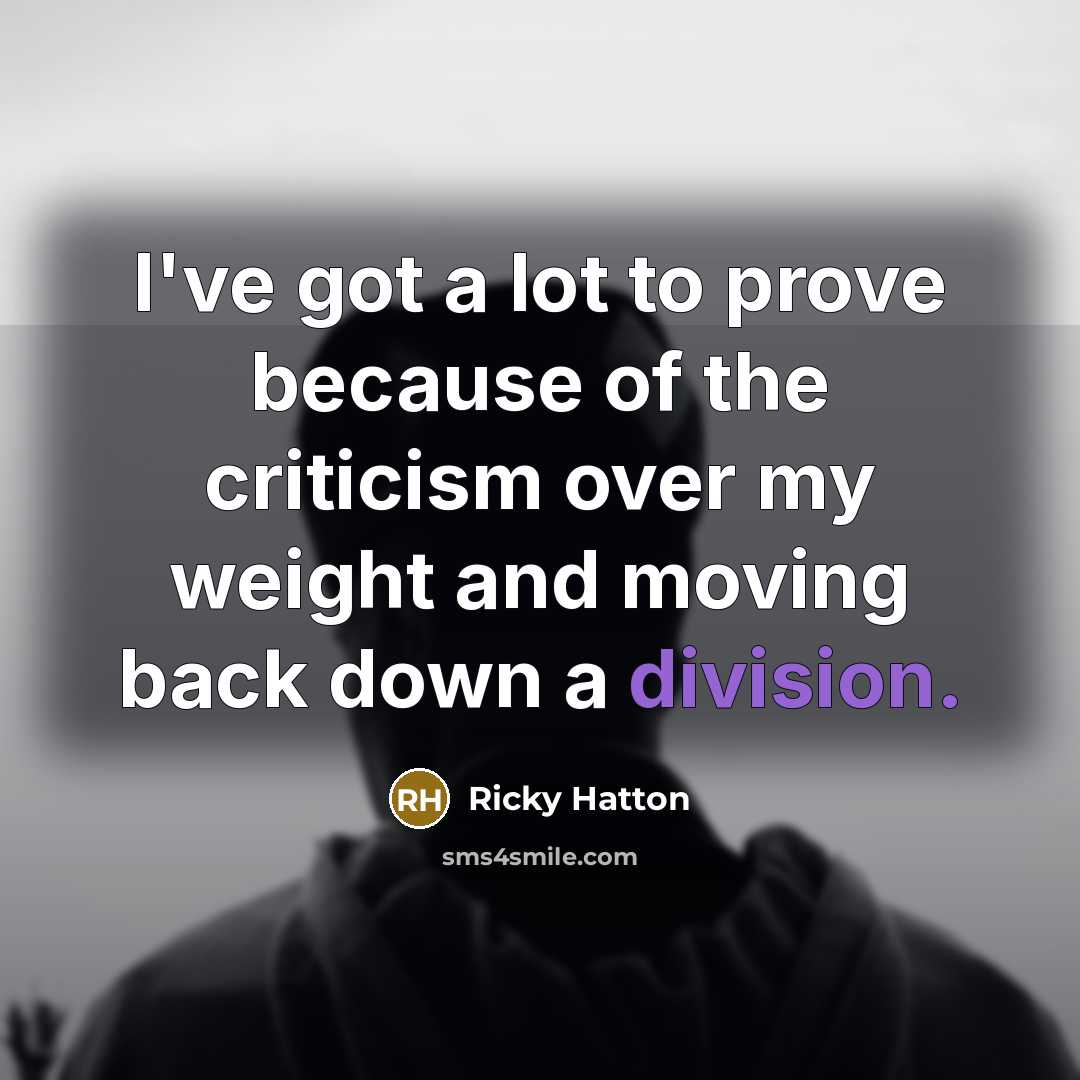 “I've got a lot to prove because of the criticism…” quote by Ricky Hatton