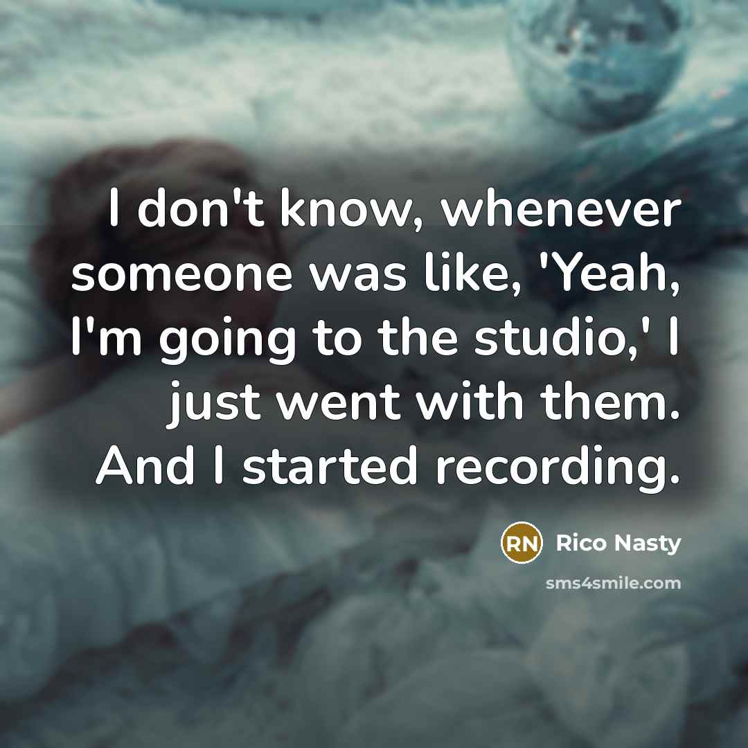 “I don't know, whenever someone was like, 'Yeah, I'm going…” quote by Rico Nasty