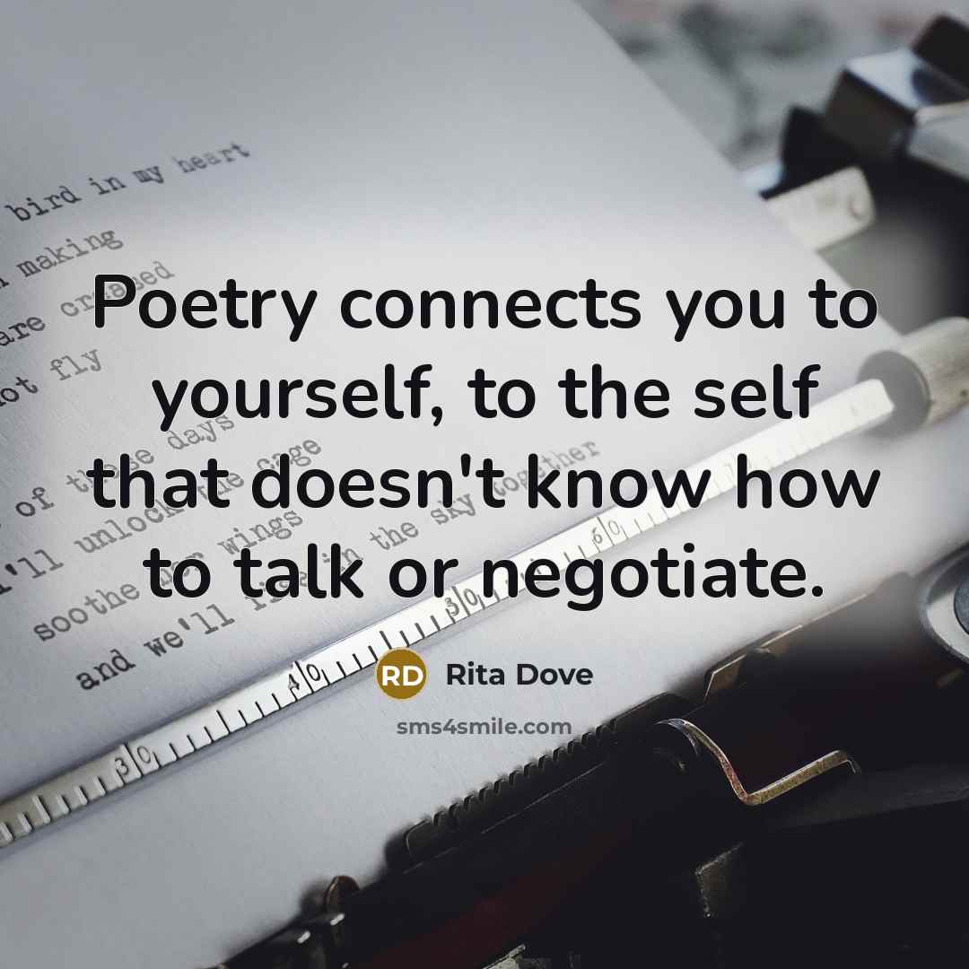 “Poetry connects you to yourself, to the self that doesn't…” quote by Rita Dove