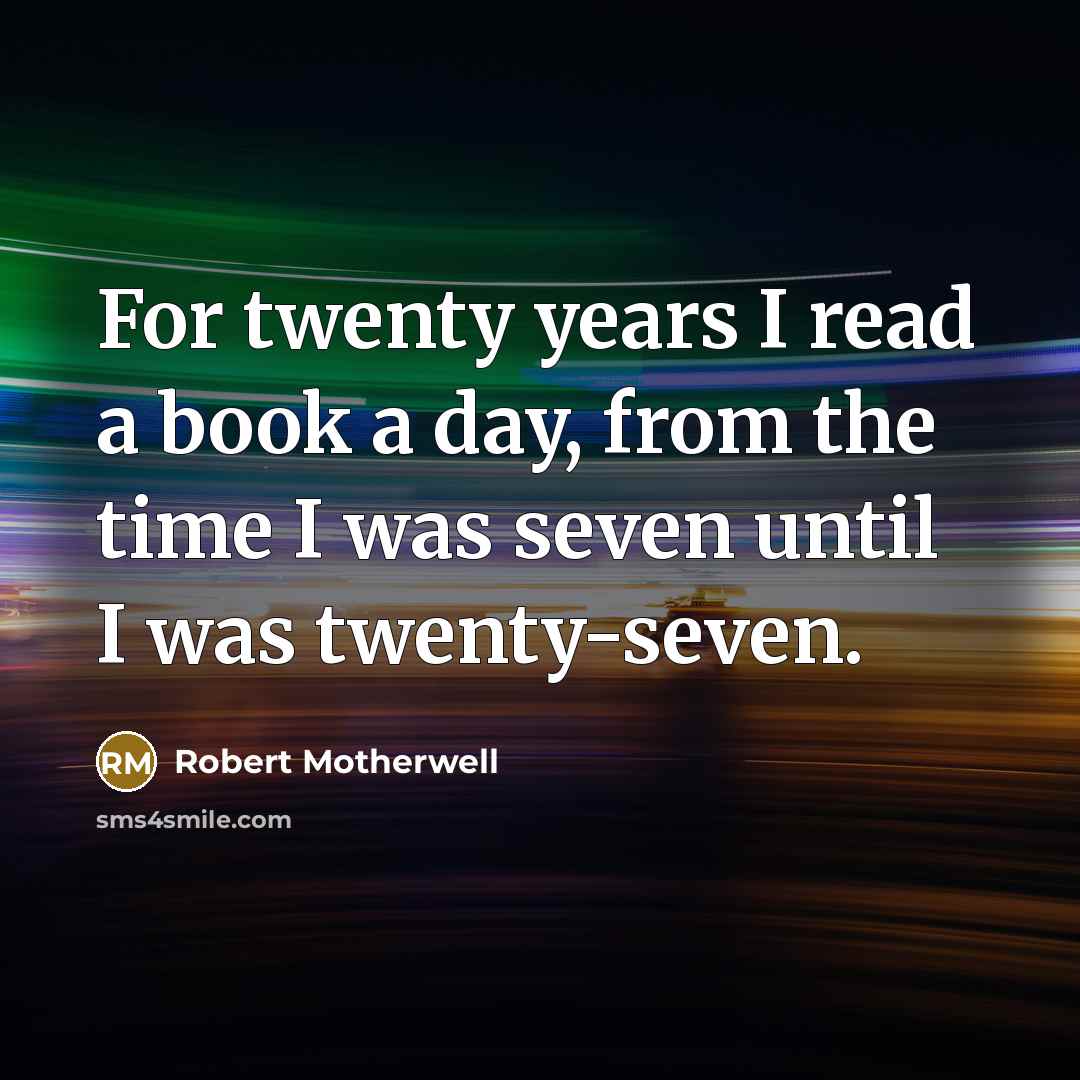 “For twenty years I read a book a day, from…” quote by Robert Motherwell