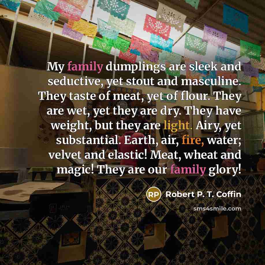 “My family dumplings are sleek and seductive, yet stout and…” quote by Robert P. T. Coffin